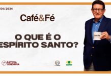 CAFÉ E FÉ – O QUE É O ESPÍRITO SANTO?